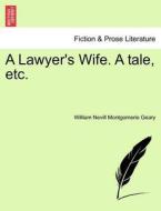 A Lawyer's Wife. A tale, etc. di William Nevill Montgomerie Geary edito da British Library, Historical Print Editions