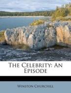 The Celebrity: An Episode di Winston S. Churchill edito da Nabu Press