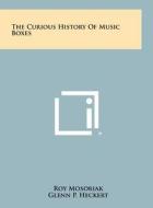 The Curious History of Music Boxes di Roy Mosoriak edito da Literary Licensing, LLC