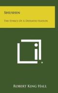 Shushin: The Ethics of a Defeated Nation di Robert King Hall edito da Literary Licensing, LLC