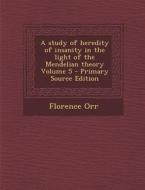 Study of Heredity of Insanity in the Light of the Mendelian Theory Volume 5 di Florence Orr edito da Nabu Press