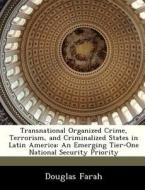 Transnational Organized Crime, Terrorism, And Criminalized States In Latin America di Douglas Farah edito da Bibliogov