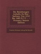 Die Beziehungen Anhalts Zu Kur-Sachsen Von 1212 Bis 1485 [1.T.] ... di Friedrich Hermann Ludwig Paul Berendt edito da Nabu Press