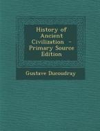 History of Ancient Civilization di Gustave Ducoudray edito da Nabu Press
