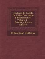 Historia de La Isla de Cuba: Con Notas E Ilustraciones, Volume 2 - Primary Source Edition di Pedro Jose Guiteras edito da Nabu Press