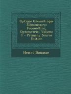 Optique Geometrique Elementaire: Focometrie, Optometrie, Volume 1 di Henri Bouasse edito da Nabu Press