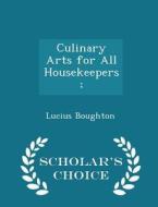 Culinary Arts For All Housekeepers; - Scholar's Choice Edition di Lucius Boughton edito da Scholar's Choice