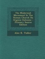 The Modernist Movement in the Roman Church Its Orginis Outcome - Primary Source Edition di Alec R. Vidler edito da Nabu Press