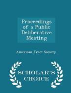 Proceedings Of A Public Deliberative Meeting - Scholar's Choice Edition di American Tract Society edito da Scholar's Choice