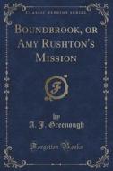 Boundbrook, Or Amy Rushton's Mission (classic Reprint) di A J Greenough edito da Forgotten Books