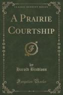A Prairie Courtship (classic Reprint) di Harold Bindloss edito da Forgotten Books