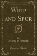 Whip And Spur (classic Reprint) di George E Waring edito da Forgotten Books