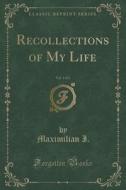 Recollections Of My Life, Vol. 3 Of 3 (classic Reprint) di Maximilian I edito da Forgotten Books