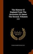 The History Of England From The Accession Of James The Second, Volumes 1-2 di Thomas Babington Macaulay edito da Arkose Press