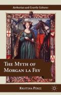 The Myth of Morgan la Fey di K. Pérez edito da Palgrave Macmillan US