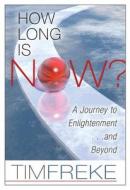 How Long Is Now?: A Journey to Enlightenment...and Beyond di Timothy Freke edito da Hay House