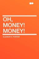 Oh, Money! Money! di Eleanor H. Porter edito da HardPress Publishing