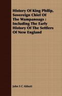 History Of King Philip, Sovereign Chief Of The Wampanoags di John S C Abbott edito da Benson Press