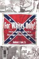 For Whites Only? How and Why America Became a Racist Nation di Sr. Ambrose I. Lane edito da AuthorHouse