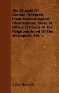 The Climate Of London, Deduced From Meteorological Observations, Made At Different Places In The Neighbourhood Of The Me di Luke Howard edito da Brewster Press
