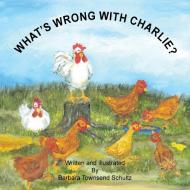 What's Wrong With Charlie? di Barbara Townsend Schultz edito da Xlibris