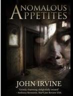 Anomalous Appetites di John Irvine, Cathy Edmunds, Grant Wamack edito da Createspace