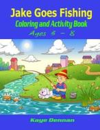 Jake Goes Fishing Coloring and Activity Book: Ages 3 - 8 di Kaye Dennan edito da Createspace