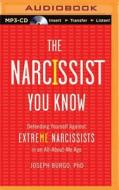 The Narcissist You Know: Defending Yourself Against Extreme Narcissists in an All-About-Me Age di Joseph Burgo edito da Brilliance Audio
