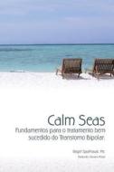 Calm Seas: Fundamentos Para O Tratamento Bem Sucedido Do Transtorno Bipolar: Brazilian Portuguese Edition di M. D. Roger Sparhawk edito da Createspace
