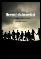 How Unity Is Important: Advantages of Unity in a Group di Jason Edward edito da Createspace