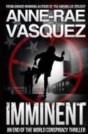 Imminent: A Truth Seekers End of the World Conspiracy Thriller di Anne-Rae Vasquez edito da Createspace