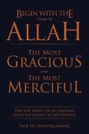Begin with the Name of Allah the Most Gracious and the Most Merciful di Mushtaq Ahmad edito da Xlibris