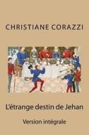 L''Trange Destin de Jehan, L'Int'gral di Christiane Corazzi edito da Createspace Independent Publishing Platform
