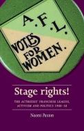Stage Rights!: The Actresses' Franchise League, Activism and Politics 1908-58 di Naomi Paxton edito da MANCHESTER UNIV PR