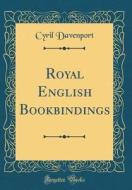 Royal English Bookbindings (Classic Reprint) di Cyril Davenport edito da Forgotten Books