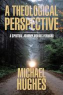 A Theological Perspective di Michael Hughes edito da Xlibris