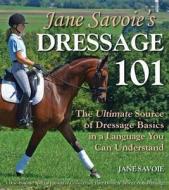 Jane Savoie's Dressage 101: The Ultimate Source of Dressage Basics in a Language You Can Understand di Jane Savoie edito da TRAFALGAR SQUARE