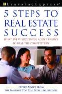 Five Steps to Real Estate Success: What Every Successful Real Estate Agent Knows to Beat the Competition di Lauren B. Starkey, Learning Express LLC edito da Learning Express (NY)