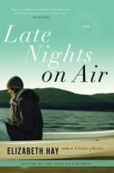 Late Nights on Air di Elizabeth Hay edito da Counterpoint LLC