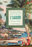 L'Chaim!:: The History of the Jewish Community of Greater Miami di Seth H. Bramson edito da HISTORY PR