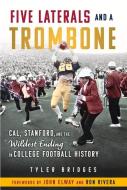 Five Laterals and a Trombone: Cal, Stanford, and the Wildest Finish in College Football History di Tyler Bridges edito da TRIUMPH BOOKS