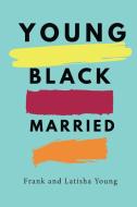 Young Black and Married di Frank & Latisha Young edito da Young Legacy