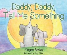 Daddy, Daddy, Tell Me Something di MEGAN BASKA edito da Lightning Source Uk Ltd