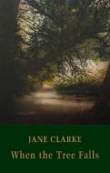 When the Tree Falls di Jane Clarke edito da Bloodaxe Books Ltd
