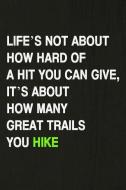 Life's Not about How Hard of a Hit You Can Give, It's about How Many Great Trails You Hike: Hiking Log Book, Complete No di Miss Quotes edito da INDEPENDENTLY PUBLISHED