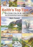Keith\'s Top Tips For Watercolour Artists di Keith Fenwick edito da Search Press Ltd