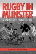 Rugby in Munster: A Social and Cultural History di Liam O'Callaghan edito da CORK UNIV PR