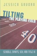 Tilting the Playing Field: Schools, Sports, Sex and Title IX di Jessica Gavora edito da ENCOUNTER BOOKS