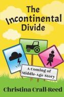 The Incontinental Divide: A Coming of Middle-Age Story di Christina Crall-Reed edito da Createspace Independent Publishing Platform