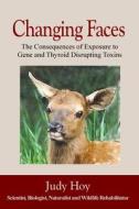 Changing Faces: The Consequences of Exposure to Gene and Thyroid Disrupting Toxins di Judy Hoy edito da Createspace Independent Publishing Platform